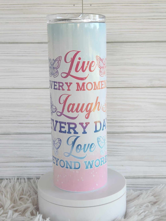 Live Every Moment Laugh Every Day Love Beyond words Tumbler - Yaizy Boutique